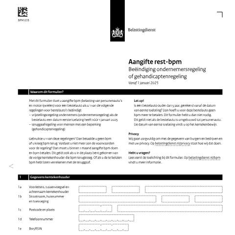 Documentvoorvertoning: Aangifte rest-bpm - Beëindiging ondernemersregeling of gehandicaptenregeling pdf - 173 kB Belastingdienst — Aangifte rest-bpm - Beëindiging ondernemersregeling of gehandicaptenregeling, Nederland (CERFA n°bpm0351z13fol)