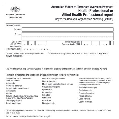 Document preview: May 2024 Bamyan, Afghanistan shooting - Australian Victim of Terrorism Overseas Payment Health Professional or Allied Health Professional Report — Services Australia — Individuals (by code), Australia (CERFA n°AV089)