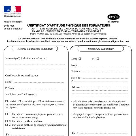 Aperçu du document Certificat d'aptitude physique des formateurs au titre de conduite des bateaux de plaisance à moteur en vue de l'obtention d'une autorisation d'enseigner — Professionnels, France (CERFA n°14674*01)