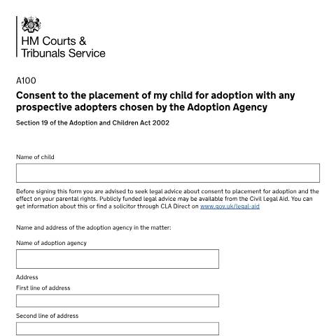 Document preview: Consent to the placement of my child for adoption with any prospective adopters chosen by the Adoption Agency. Section 19 of the Adoption and Children Act 2002: Form A100 — HM Courts & Tribunals Service, United Kingdom