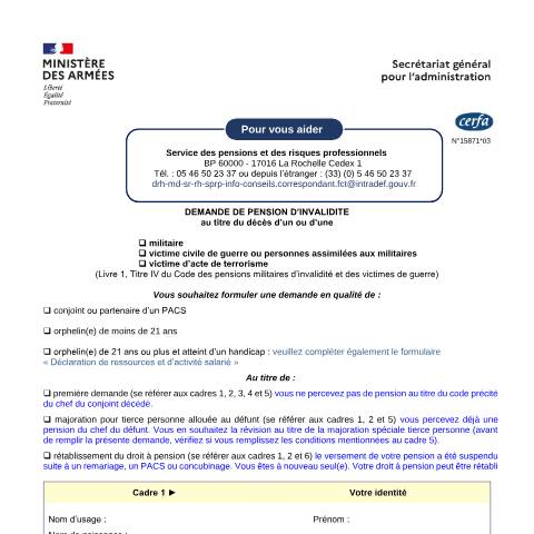 Aperçu du document Demande de pension d'invalidité : époux, partenaire de Pacs ou orphelin d'un militaire décédé, ou victime civile de guerre décédée ou victime de terrorisme décédée — Particuliers, France (CERFA n°15871*03)