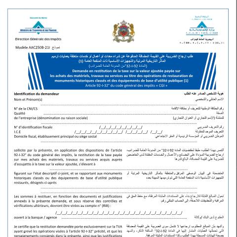 Aperçu du document Demande en restitution de laTVA payée sur les achats des matériels, travaux ou services au titre des opérations de restauration de monuments historiques classés et des équipements de base d’utilité publique — Taxe sur la valeur ajoutée, Maroc (CERFA n°AAC250B-21I)