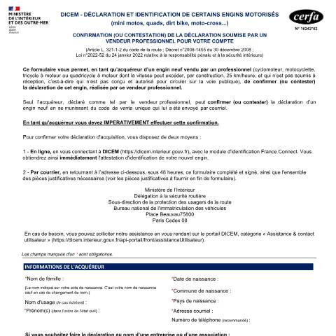 Aperçu du document DICEM - Déclaration et identification de certains engins motorisés : quad, mini moto, dirt bike, moto-cross… - Confirmation (ou contestation) de la déclaration soumise par un vendeur professionnel pour votre compte — Particuliers, France (CERFA n°16242*02)