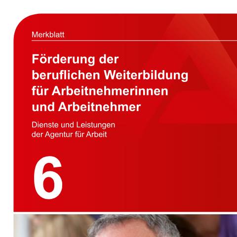 Dokumentvorschau: merkblatt-6-weiterbildung_ba035860 — Öffnet in neuem Tab Merkblatt 6 - Förderung der beruflichen Weiterbildung Informationen für Arbeitnehmerinnen und Arbeitnehmer zu Diensten und Leistungen der Bundesagentur für Arbeit pdf | 1.48 MB | barrierefrei — Familienkasse/merkblatt, Deutschland (CERFA n°merkblatt-6-weiterbildung_ba035860)