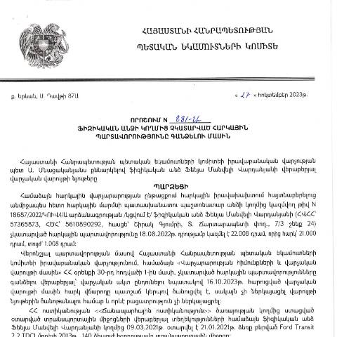 Document preview: ՀՀ ՊԵԿ իրավաբանական վարչության պետի կողմից կայացված 27.10.2023թ. «Ֆիզիկական անձի կողմից չկատարված հարկային պարտավորությունները գանձելու մասին» 881-Ա
 որոշում (Ֆենյա Մանվելի Վարդանյան, ՀՎՀՀ՝ 57365873, ՀԾՀ՝ 5610890292) (ՀՀ ՊԵԿ պաշտոնական կայքում հրապարակվել է 09․11․2023թ․) — Կառավարության որոշում (décision du gouvernement), Հայաստան