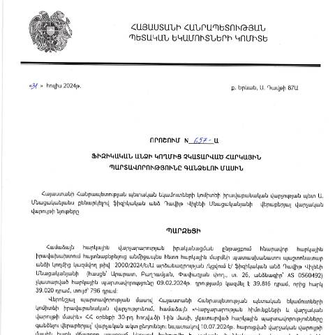 Document preview: ՀՀ ՊԵԿ իրավաբանական վարչության պետի կողմից կայացված 31.07.2024 «Ֆիզիկական անձի կողմից չկատարված հարկային պարտավորությունները գանձելու մասին» 657-Ա որոշում (Դավիթ Վիլենի Մնացականյան, անձնագիր՝ AS0560492) (ՀՀ ՊԵԿ պաշտոնական կայքում հրապարակվել է 17․09․2024թ․) — Կառավարության որոշում (décision du gouvernement), Հայաստան