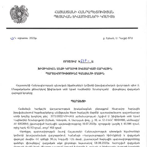 Document preview: ՀՀ ՊԵԿ իրավաբանական վարչության պետի կողմից կայացված 25.08.2023թ.թ․ «Ֆիզիկական անձի կողմից չկատարված հարկային պարտավորությունները գանձելու մասին» 647-Ա որոշում (Արամ Վալենտինի Ֆրանգուլյան, ՀՎՀՀ՝ 40104408, ՀԾՀ՝ 3510680707, անձնագիր՝ AV 0202084) (ՀՀ ՊԵԿ պաշտոնական կայքում հրապարակվել է 28․09․2023թ․) — Կառավարության որոշում (décision du gouvernement), Հայաստան
