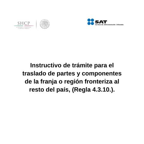 Vista previa del documento Instructivo de trámite para el traslado de partes y componentes de la franja o región fronteriza al resto del país, (Regla 4.3.10.). (DOF 27/01/2016) (DOF 25/10/2016) — Comercio Exterior. Instructivos de trámite, México (CERFA n°H25)