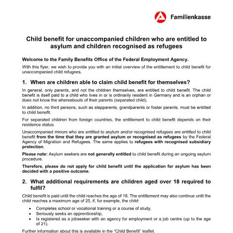 Dokumentvorschau: kg-en-unbegleitetekinder_ba035085 — Öffnet in neuem Tab Brief info on child benefit for unaccompanied underage children (asylum and refugees) Flyer zum Kindergeld für unbegleitete minderjährige Asylberechtigte und anerkannte Flüchtlinge (englisch) pdf | 144.97 KB | barrierefrei — Familienkasse/kg, Deutschland (CERFA n°kg-en-unbegleitetekinder_ba035085)