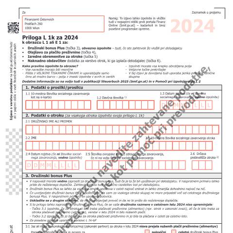Dokumentvorschau: L1k-SI — Priloga L 1k za 2024 k obrazcu L 1 ali E 1 za: - Družinski bonus Plus (točka 3), obvezno izpolnite - tudi, če ste zahtevek že vložili pri delodajalcu - Olajšavo za plačilo preživnine (točka 4), - Izredne obremenitve za otroke (točka 5) - Naknadno obdavčitev dodatka za varstvo otrok, ki ga izplača delodajalec (točka 6). — Steuern, Österreich (CERFA n°L1k-SI)
