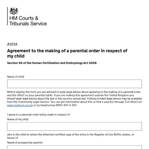 Document preview: Agreement to the making of a parental order in respect of my child. Section 54 of the Human Fertilisation and Embryology Act 2008: Form A101A — HM Courts & Tribunals Service, United Kingdom