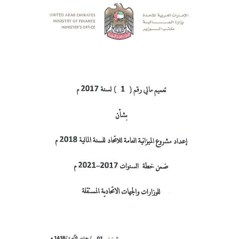 Document preview: Financial Circular No (1) of 2017 on Preparing the Federal Public Budget Draft for the Fiscal Year 2018, Included in the Budget Plan for the Years 2017-2021 for Ministries and Independent Federal Entities (Arabic Only) — Federal General Budget, United Arab Emirates (CERFA n°Financial Circular No (1) of 2017)