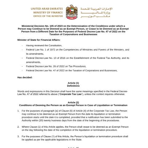 Document preview: Ministerial Decision No (105) of 2023 on the Determination of the Conditions Under Which a Person May Continue to be Deemed as an Exempt Person, or Cease to be Deemed as an Exempt Person from a Different Date for the Purposes of Federal Decree-Law No (47) of 2022 on the Taxation of Corporations and Businesses — Tax Legislation, United Arab Emirates (CERFA n°Ministerial Decision No (105) of 2023)